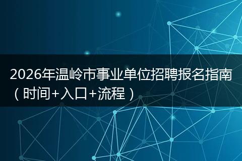 2026年温岭市事业单位招聘报名指南（时间+入口+流程）