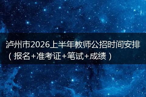 泸州市2026上半年教师公招时间安排（报名+准考证+笔试+成绩）