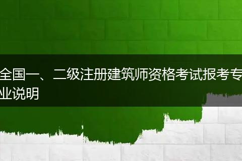 全国一、二级注册建筑师资格考试报考专业说明