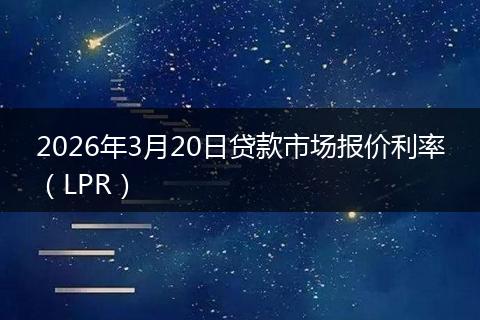 2026年3月20日贷款市场报价利率（LPR）