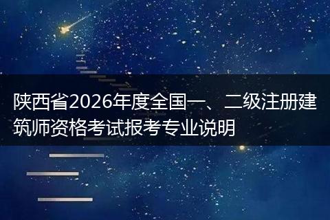 陕西省2026年度全国一、二级注册建筑师资格考试报考专业说明