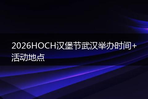 2026HOCH汉堡节武汉举办时间+活动地点