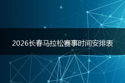 2026长春马拉松赛事时间安排表