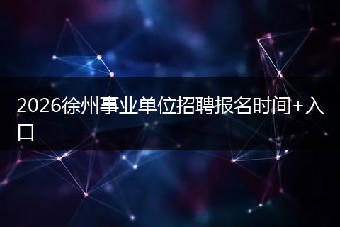 2026徐州事业单位招聘报名时间+入口