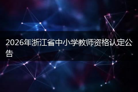 2026年浙江省中小学教师资格认定公告