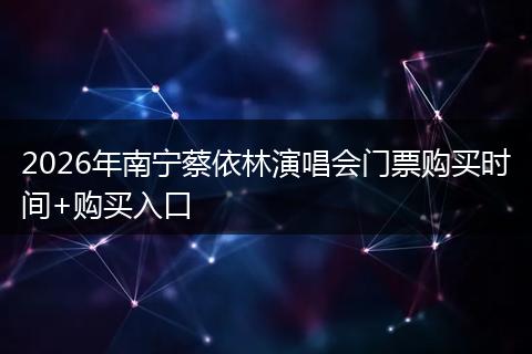 2026年南宁蔡依林演唱会门票购买时间+购买入口