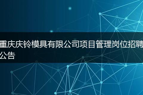 重庆庆铃模具有限公司项目管理岗位招聘公告