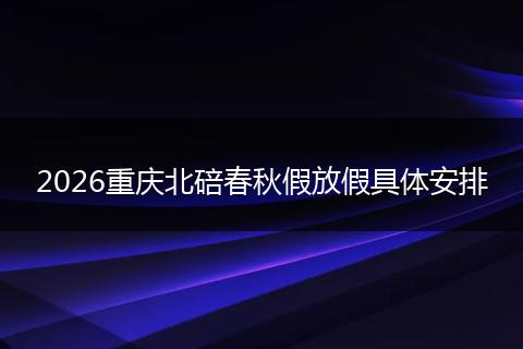 2026重庆北碚春秋假放假具体安排