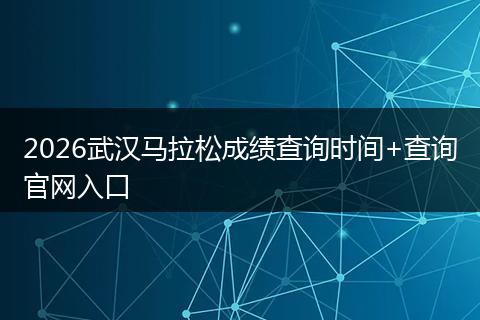 2026武汉马拉松成绩查询时间+查询官网入口