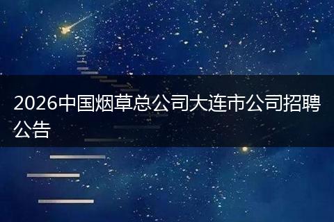 2026中国烟草总公司大连市公司招聘公告
