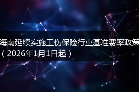 海南延续实施工伤保险行业基准费率政策（2026年1月1日起）
