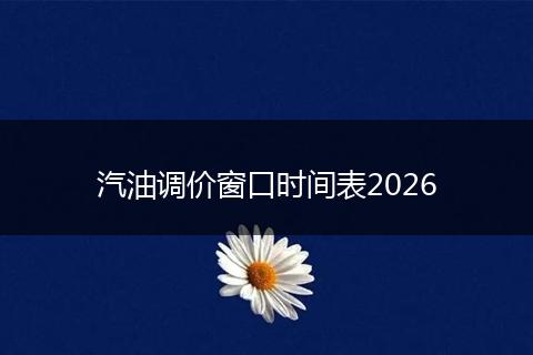 汽油调价窗口时间表2026