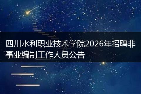 四川水利职业技术学院2026年招聘非事业编制工作人员公告