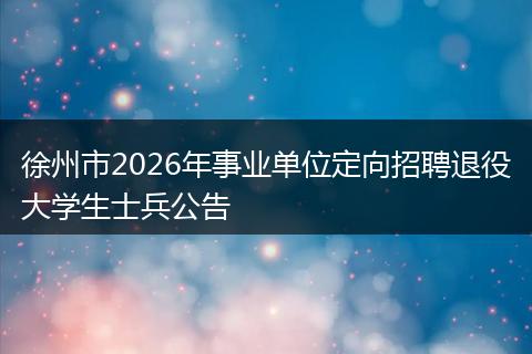 徐州市2026年事业单位定向招聘退役大学生士兵公告