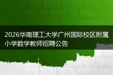 2026华南理工大学广州国际校区附属小学数学教师招聘公告