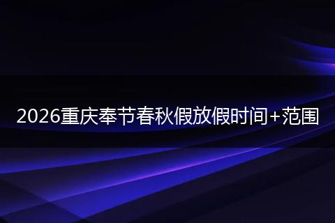 2026重庆奉节春秋假放假时间+范围