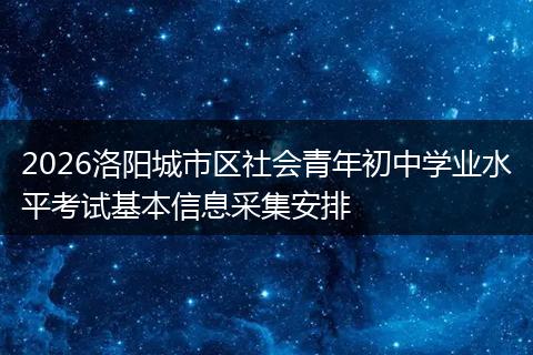 2026洛阳城市区社会青年初中学业水平考试基本信息采集安排