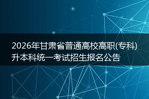 2026年甘肃省普通高校高职(专科)升本科统一考试招生报名公告