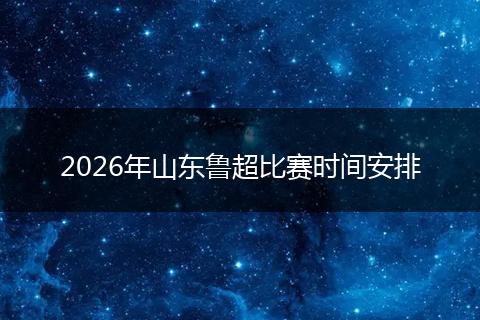 2026年山东鲁超比赛时间安排