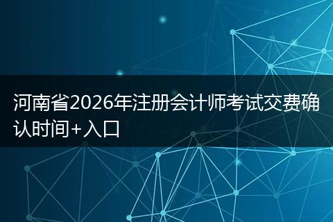 河南省2026年注册会计师考试交费确认时间+入口