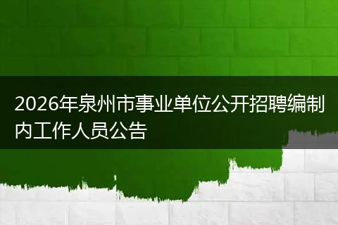 2026年泉州市事业单位公开招聘编制内工作人员公告