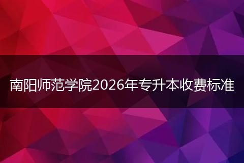 南阳师范学院2026年专升本收费标准