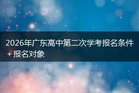2026年广东高中第二次学考报名条件＋报名对象