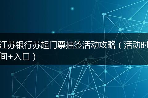 江苏银行苏超门票抽签活动攻略(活动时间+入口)