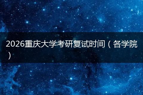 2026重庆大学考研复试时间(各学院)