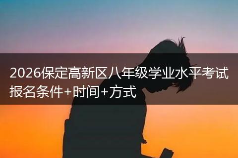 2026保定高新区八年级学业水平考试报名条件+时间+方式