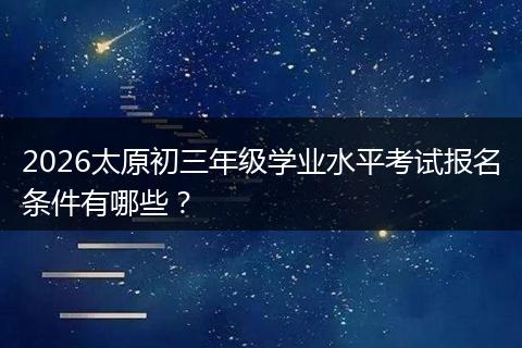 2026太原初三年级学业水平考试报名条件有哪些？