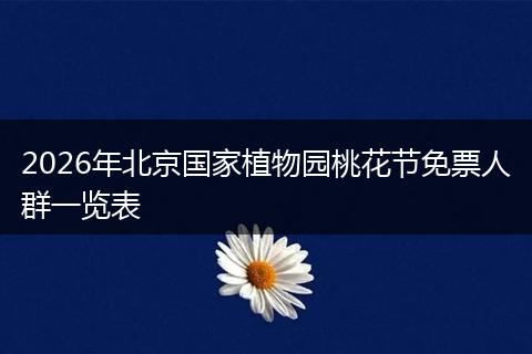2026年北京国家植物园桃花节免票人群一览表
