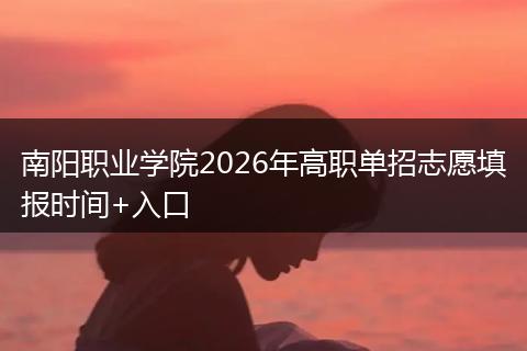 南阳职业学院2026年高职单招志愿填报时间+入口