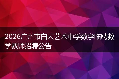 2026广州市白云艺术中学数学临聘数学教师招聘公告