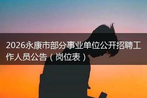 2026永康市部分事业单位公开招聘工作人员公告(岗位表)