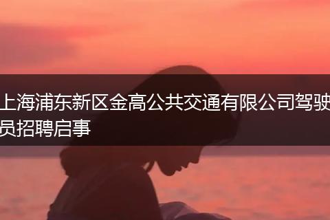 上海浦东新区金高公共交通有限公司驾驶员招聘启事