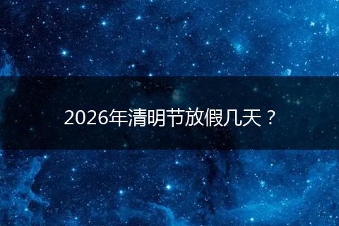 2026年清明节放假几天？