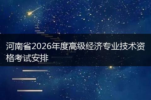 河南省2026年度高级经济专业技术资格考试安排