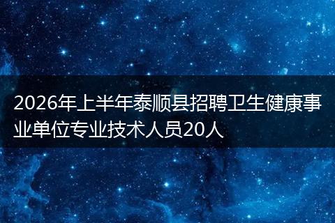 2026年上半年泰顺县招聘卫生健康事业单位专业技术人员20人