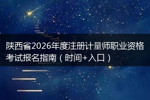 陕西省2026年度注册计量师职业资格考试报名指南(时间+入口)