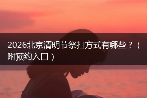 2026北京清明节祭扫方式有哪些？（附预约入口）