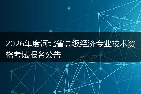 2026年度河北省高级经济专业技术资格考试报名公告
