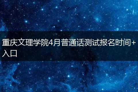 重庆文理学院4月普通话测试报名时间+入口