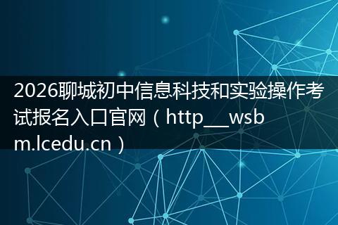 2026聊城初中信息科技和实验操作考试报名入口官网(http___wsbm.lcedu.cn)
