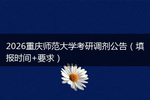 2026重庆师范大学考研调剂公告（填报时间+要求）