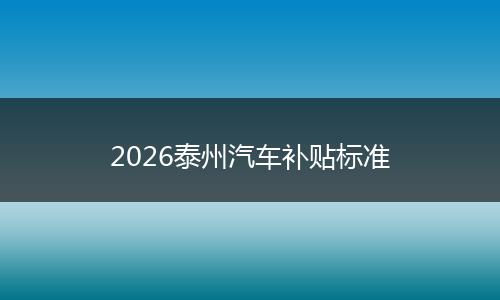 2026泰州汽车补贴标准