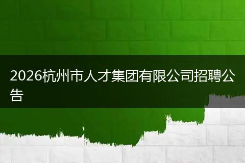 2026杭州市人才集团有限公司招聘公告