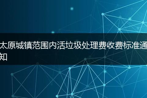 太原城镇范围内活垃圾处理费收费标准通知