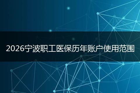 2026宁波职工医保历年账户使用范围