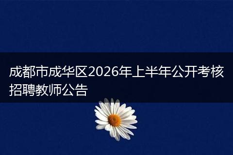 成都市成华区2026年上半年公开考核招聘教师公告